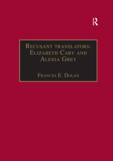 Recusant translators: Elizabeth Cary and Alexia Grey : Printed Writings 1500-1640: Series I, Part Two, Volume 13