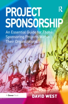 Project Sponsorship : An Essential Guide for Those Sponsoring Projects Within Their Organizations