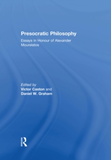 Presocratic Philosophy : Essays in Honour of Alexander Mourelatos