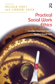 Practical Social Work Ethics : Complex Dilemmas Within Applied Social Care