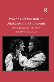 Power and Passion in Shakespeare's Pronouns : Interrogating 'you' and 'thou'