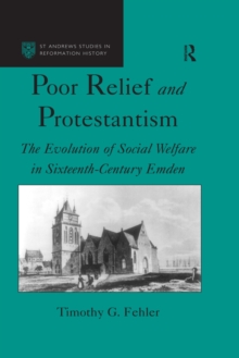 Poor Relief and Protestantism : The Evolution of Social Welfare in Sixteenth-Century Emden