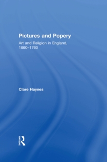 Pictures and Popery : Art and Religion in England, 1660-1760