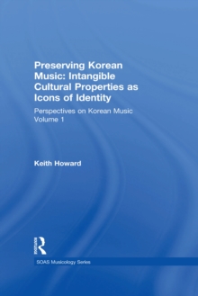 Perspectives on Korean Music : Volume 1: Preserving Korean Music: Intangible Cultural Properties as Icons of Identity