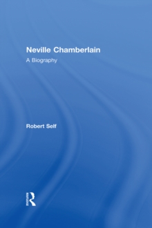 Neville Chamberlain : A Biography