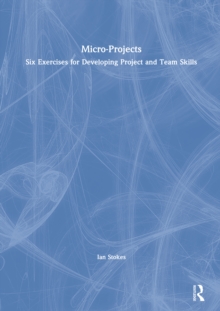 Micro-Projects : Six Exercises for Developing Project and Team Skills