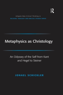 Metaphysics as Christology : An Odyssey of the Self from Kant and Hegel to Steiner