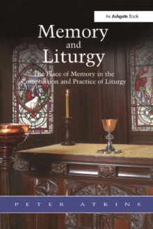 Memory and Liturgy : The Place of Memory in the Composition and Practice of Liturgy