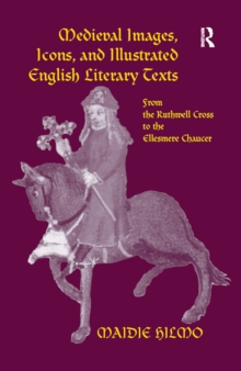 Medieval Images, Icons, and Illustrated English Literary Texts : From the Ruthwell Cross to the Ellesmere Chaucer