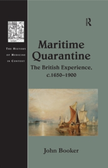 Maritime Quarantine : The British Experience, c.1650-1900