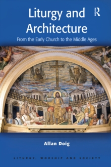 Liturgy and Architecture : From the Early Church to the Middle Ages