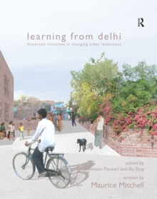 Learning from Delhi : Dispersed Initiatives in Changing Urban Landscapes