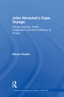 John Herschel's Cape Voyage : Private Science, Public Imagination and the Ambitions of Empire