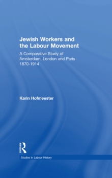 Jewish Workers and the Labour Movement : A Comparative Study of Amsterdam, London and Paris 1870-1914