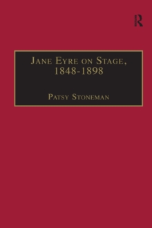 Jane Eyre on Stage, 18481898 : An Illustrated Edition of Eight Plays with Contextual Notes