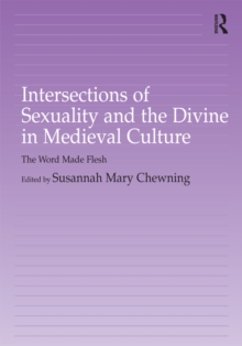 Intersections of Sexuality and the Divine in Medieval Culture : The Word Made Flesh