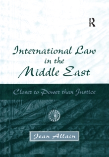 International Law in the Middle East : Closer to Power than Justice