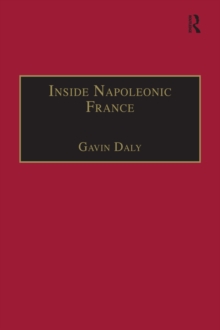 Inside Napoleonic France : State and Society in Rouen, 1800-1815