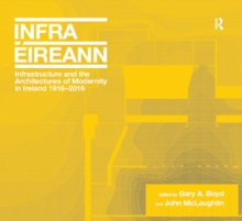 Infrastructure and the Architectures of Modernity in Ireland 1916-2016