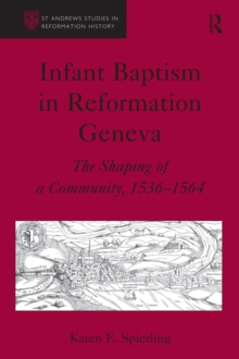 Infant Baptism in Reformation Geneva : The Shaping of a Community, 1536-1564