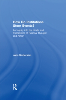 How Do Institutions Steer Events? : An Inquiry into the Limits and Possibilities of Rational Thought and Action