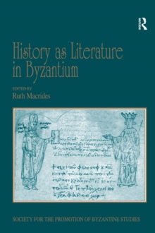 History as Literature in Byzantium : Papers from the Fortieth Spring Symposium of Byzantine Studies, University of Birmingham, April 2007