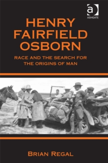 Henry Fairfield Osborn : Race and the Search for the Origins of Man