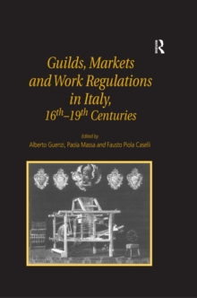 Guilds, Markets and Work Regulations in Italy, 16th-19th Centuries