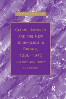 George Newnes and the New Journalism in Britain, 1880-1910 : Culture and Profit