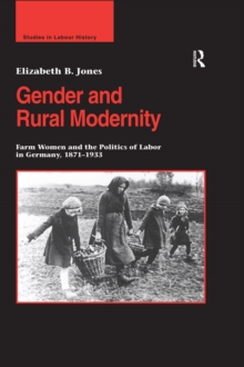 Gender and Rural Modernity : Farm Women and the Politics of Labor in Germany, 1871-1933