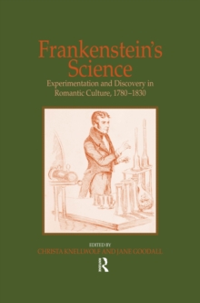 Frankenstein's Science : Experimentation and Discovery in Romantic Culture, 1780-1830