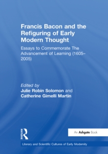 Francis Bacon and the Refiguring of Early Modern Thought : Essays to Commemorate The Advancement of Learning (1605-2005)