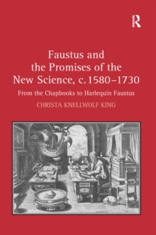 Faustus and the Promises of the New Science, c. 1580-1730 : From the Chapbooks to Harlequin Faustus