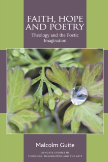 Faith, Hope and Poetry : Theology and the Poetic Imagination