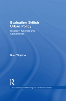 Evaluating British Urban Policy : Ideology, Conflict and Compromise