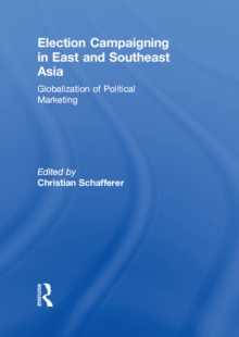 Election Campaigning in East and Southeast Asia : Globalization of Political Marketing