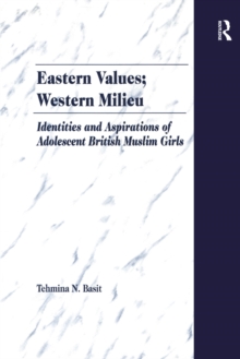 Eastern Values; Western Milieu : Identities and Aspirations of Adolescent British Muslim Girls