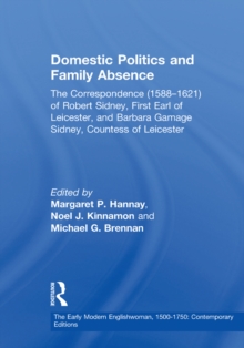 Domestic Politics and Family Absence : The Correspondence (1588-1621) of Robert Sidney, First Earl of Leicester, and Barbara Gamage Sidney, Countess of Leicester