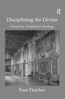 Disciplining the Divine : Toward an (Im)political Theology