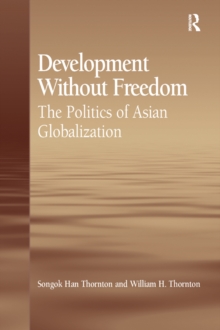 Development Without Freedom : The Politics of Asian Globalization