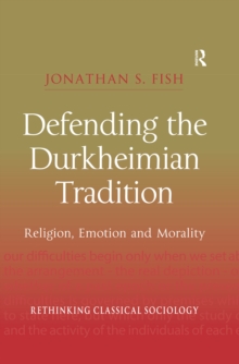 Defending the Durkheimian Tradition : Religion, Emotion and Morality