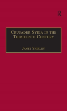 Crusader Syria in the Thirteenth Century : The Rothelin Continuation of the History of William of Tyre with Part of the Eracles or Acre Text