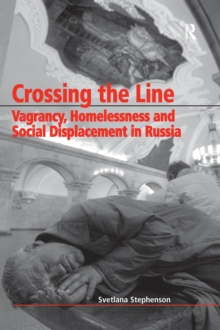 Crossing the Line : Vagrancy, Homelessness and Social Displacement in Russia