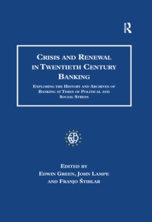 Crisis and Renewal in Twentieth Century Banking : Exploring the History and Archives of Banking at Times of Political and Social Stress