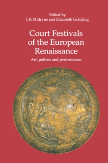 Court Festivals of the European Renaissance : Art, Politics and Performance