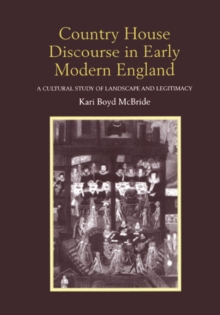 Country House Discourse in Early Modern England : A Cultural Study of Landscape and Legitimacy