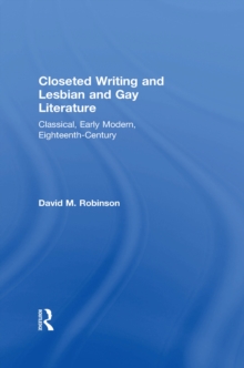 Closeted Writing and Lesbian and Gay Literature : Classical, Early Modern, Eighteenth-Century