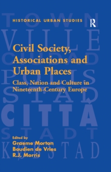 Civil Society, Associations and Urban Places : Class, Nation and Culture in Nineteenth-Century Europe