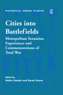 Cities into Battlefields : Metropolitan Scenarios, Experiences and Commemorations of Total War