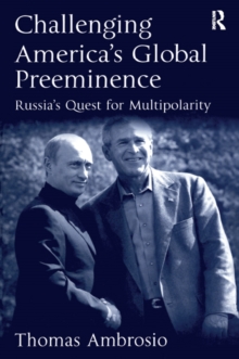 Challenging America's Global Preeminence : Russia's Quest for Multipolarity